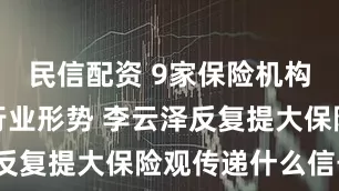 民信配资 9家保险机构齐聚分析行业形势 李云泽反复提大保险观传递什么信号？