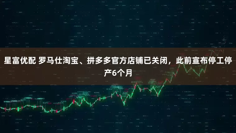星富优配 罗马仕淘宝、拼多多官方店铺已关闭，此前宣布停工停产6个月