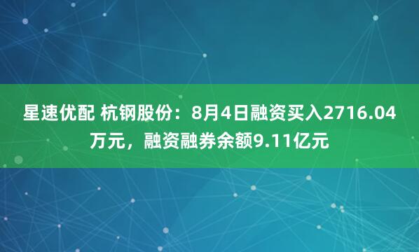 星速优配 杭钢股份：8月4日融资买入2716.04万元，融资融券余额9.11亿元